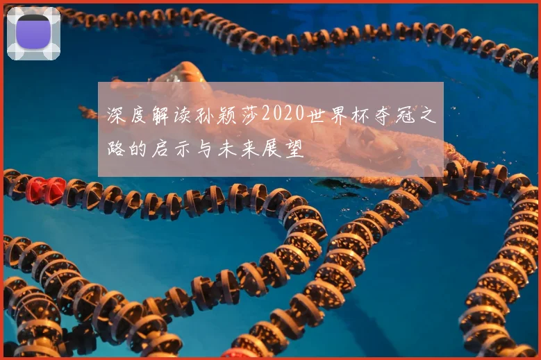 深度解读孙颖莎2020世界杯夺冠之路的启示与未来展望