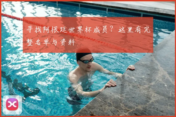 寻找阿根廷世界杯成员？这里有完整名单与资料