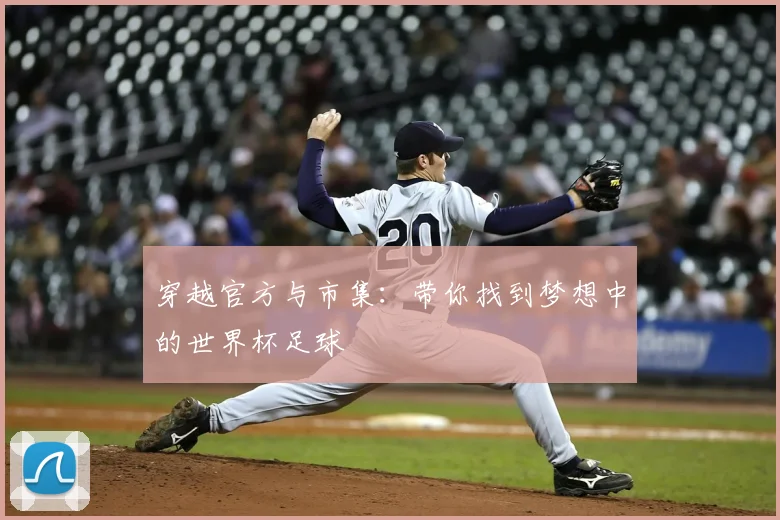 穿越官方与市集：带你找到梦想中的世界杯足球